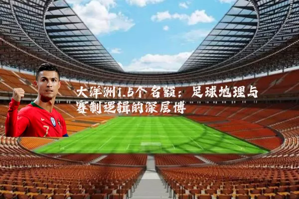 大洋洲1.5个名额：足球地理与赛制逻辑的深层博弈
