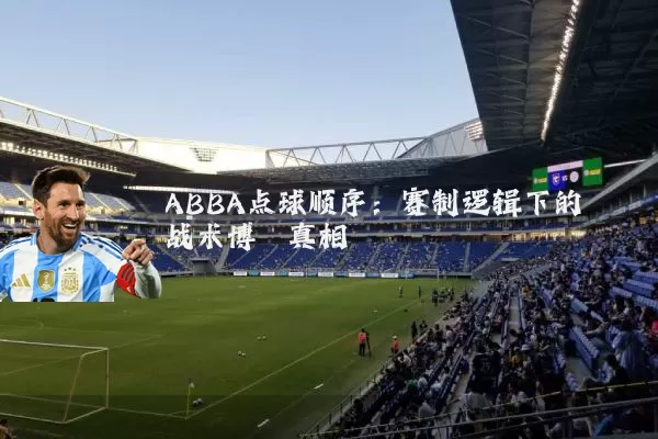 ABBA点球顺序：赛制逻辑下的战术博弈真相