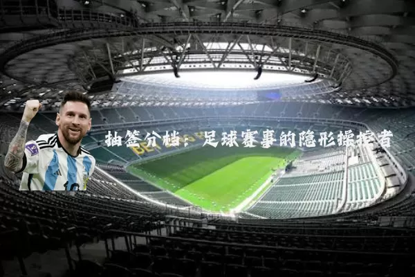 抽签分档：足球赛事的隐形操控者